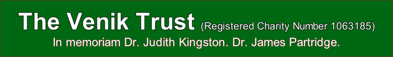 
The Venik Trust  (Registered Charity Number 1063185)
In memoriam Dr. Judith Kingston. Dr. James Partridge.